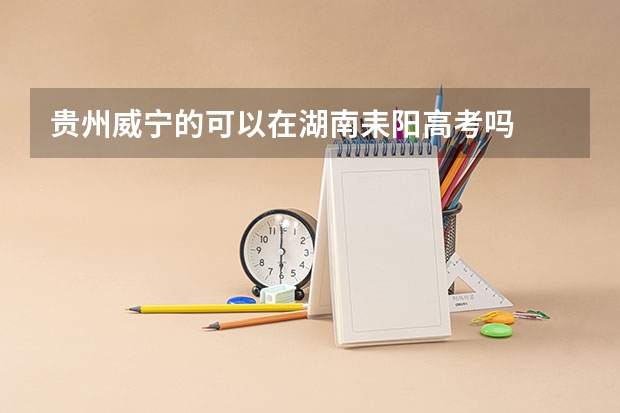 贵州威宁的可以在湖南耒阳高考吗