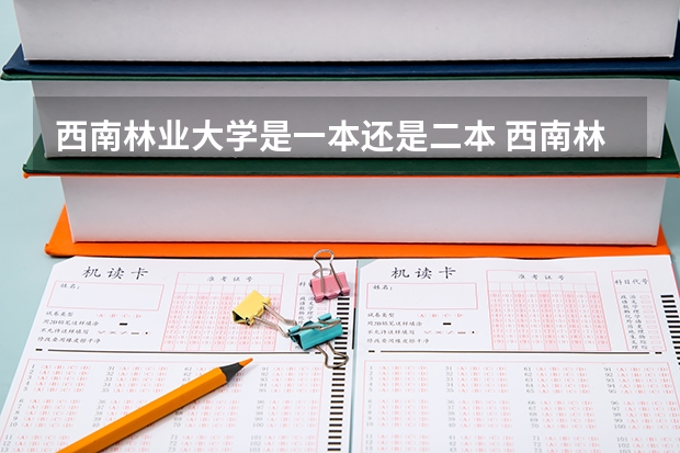 西南林业大学是一本还是二本 西南林业大学是一本还是二本