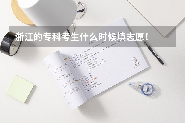 浙江的专科考生什么时候填志愿!