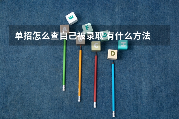 单招怎么查自己被录取 有什么方法