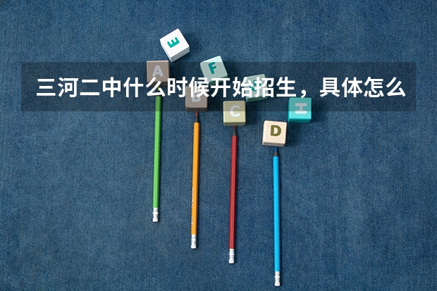 三河二中什么时候开始招生，具体怎么报名