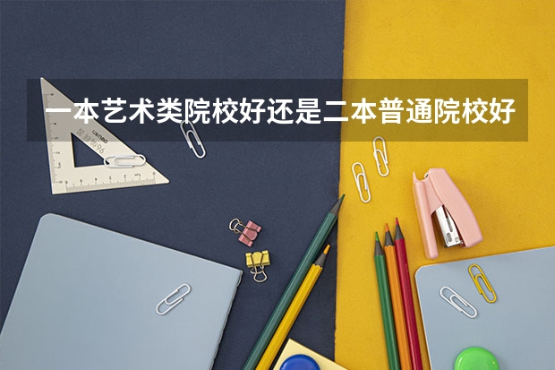 一本艺术类院校好还是二本普通院校好啊（中国的一本音乐学院）
