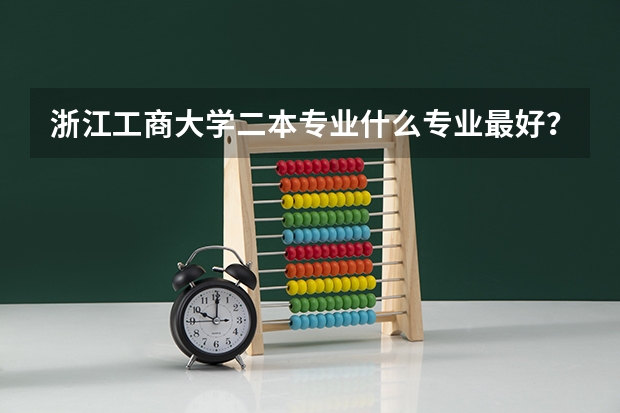 浙江工商大学二本专业什么专业最好？
