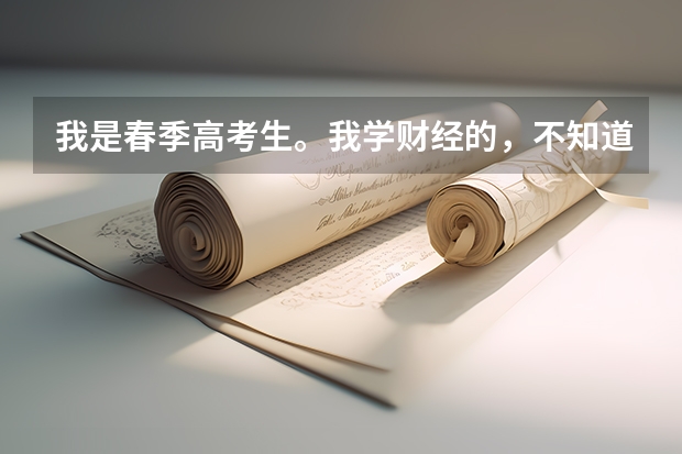 我是春季高考生。我学财经的，不知道怎么报志愿！