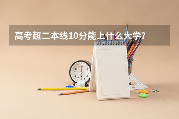 高考超二本线10分能上什么大学？