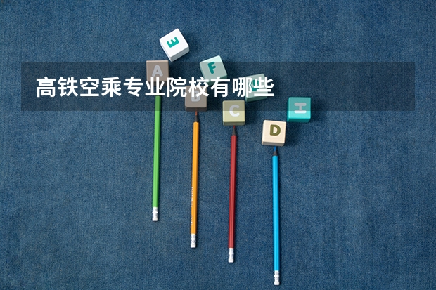 高铁空乘专业院校有哪些