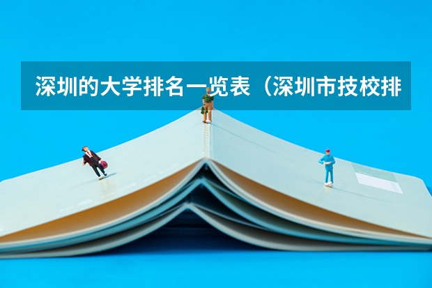 深圳的大学排名一览表（深圳市技校排名前十）