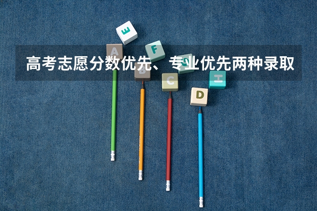 高考志愿分数优先、专业优先两种录取规则有什么不同？