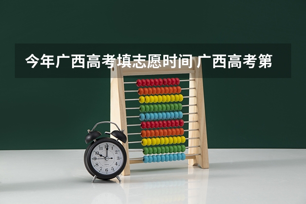 今年广西高考填志愿时间 广西高考第一批志愿填报时间