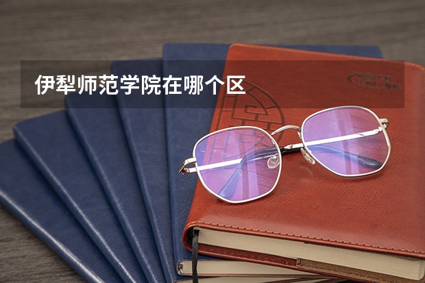 伊犁师范学院在哪个区