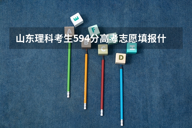 山东理科考生594分高考志愿填报什么好