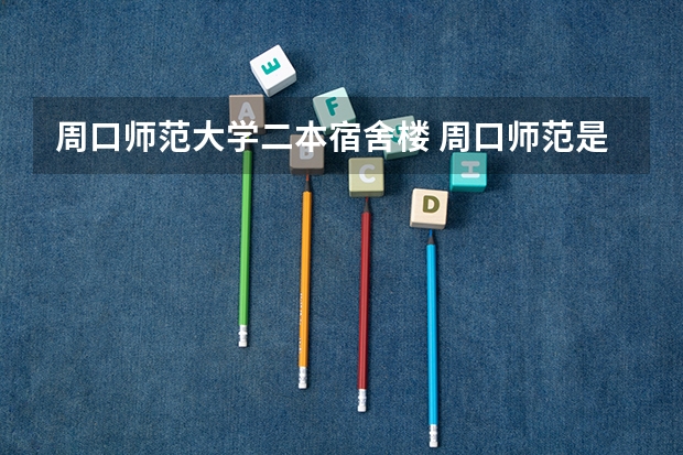 周口师范大学二本宿舍楼 周口师范是一本还是二本