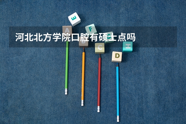 河北北方学院口腔有硕士点吗