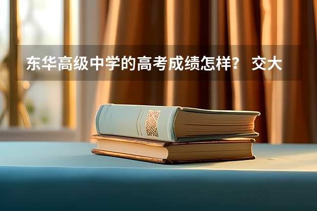东华高级中学的高考成绩怎样? 交大附中东校区高考成绩