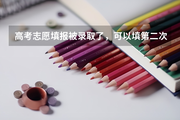 高考志愿填报被录取了，可以填第二次吗？