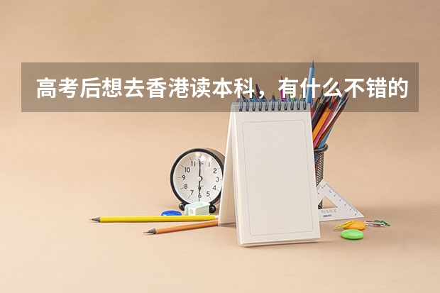 高考后想去香港读本科，有什么不错的选择推荐？