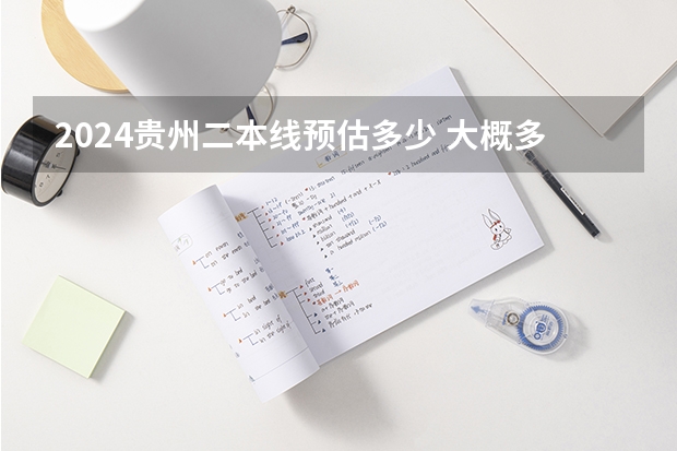 2024贵州二本线预估多少 大概多少分