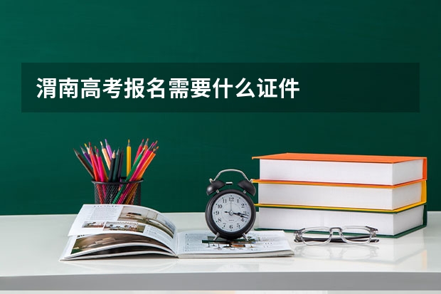 渭南高考报名需要什么证件