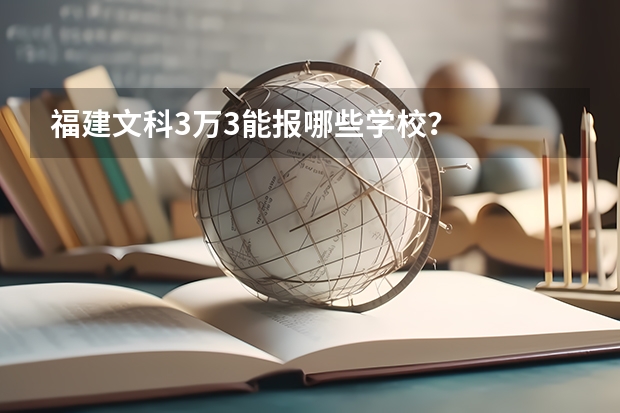 福建文科3万3能报哪些学校？