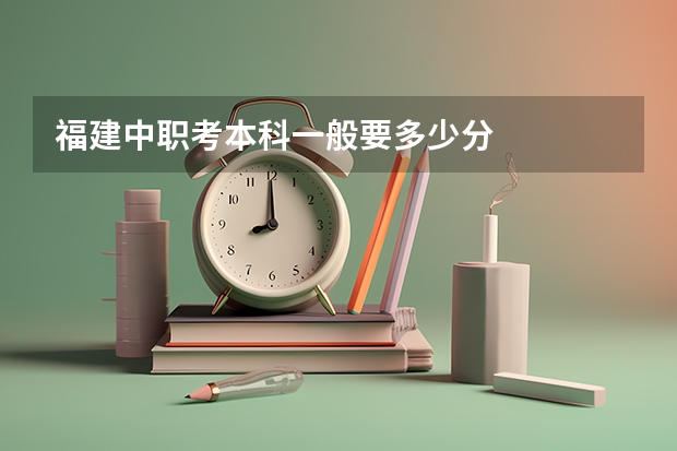 福建中职考本科一般要多少分
