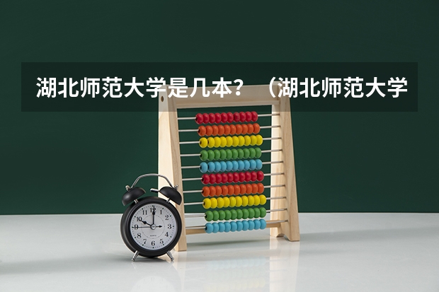 湖北师范大学是几本？（湖北师范大学是几本大学）