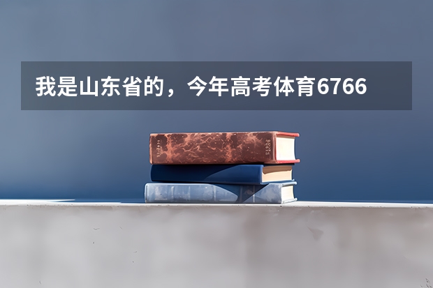 我是山东省的，今年高考体育67.66，文化课476，想报体育教育专业，报那好呢？？？