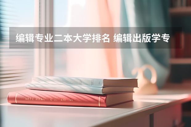 编辑专业二本大学排名 编辑出版学专业学校排名