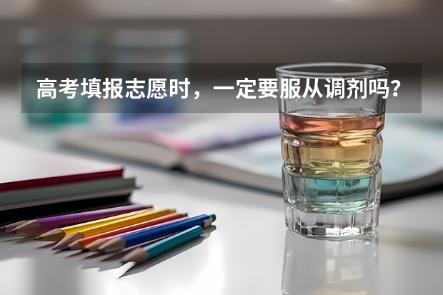 高考填报志愿时，一定要服从调剂吗？