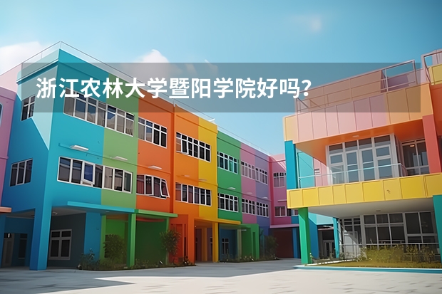 浙江农林大学暨阳学院好吗？