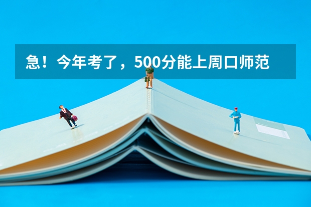 急！今年考了，500分能上周口师范二本吗？