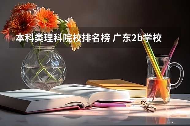 本科类理科院校排名榜 广东2b学校排名(广东2b大学排行榜)
