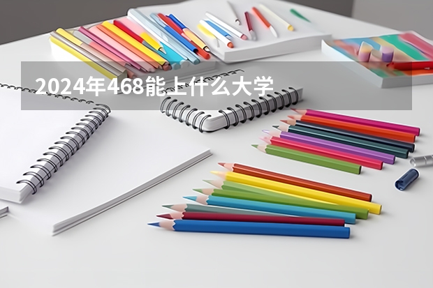 2024年468能上什么大学