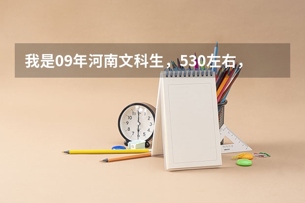 我是09年河南文科生，530左右，报考河南财经学院有戏么？专业呢？去年什么情况？