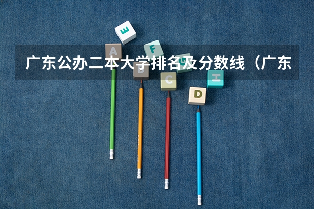 广东公办二本大学排名及分数线（广东省二本公办大学排名）