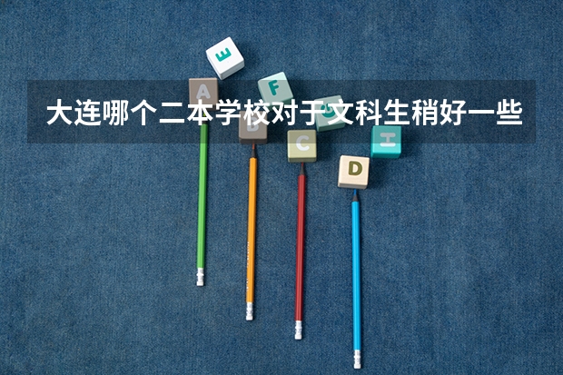 大连哪个二本学校对于文科生稍好一些