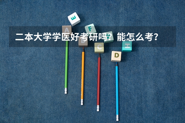 二本大学学医好考研吗？能怎么考？