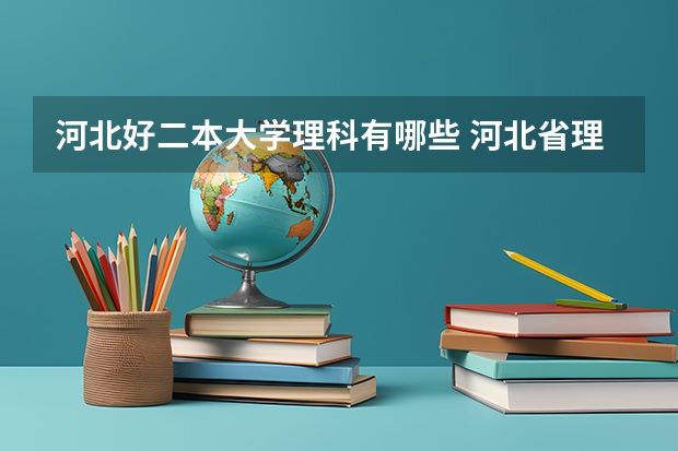 河北好二本大学理科有哪些 河北省理科558分上那些二本大学比较保险？