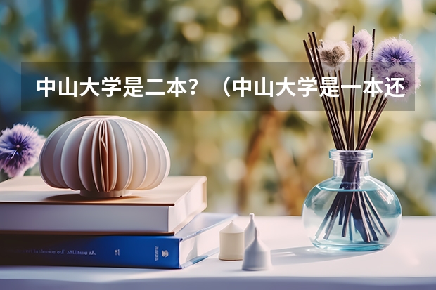 中山大学是二本？（中山大学是一本还是二本?）