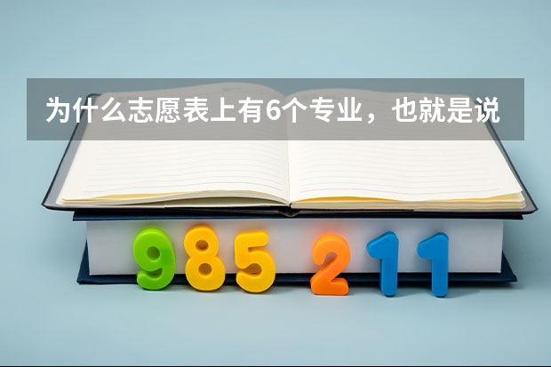 为什么志愿表上有6个专业，也就是说一个学校可以报六个专业么？