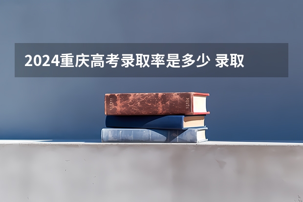 2024重庆高考录取率是多少 录取人数预估