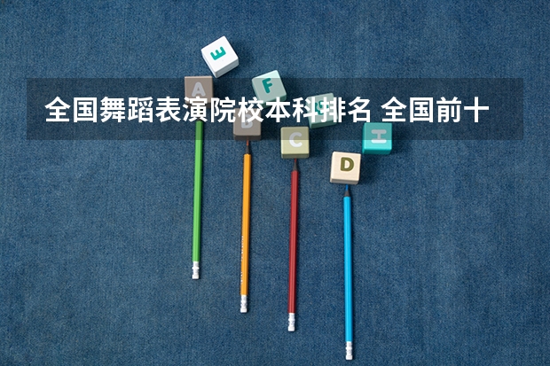 全国舞蹈表演院校本科排名 全国前十名的舞蹈专业大学