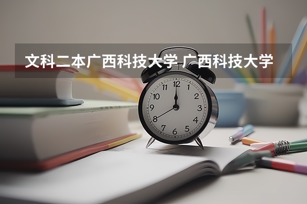 文科二本广西科技大学 广西科技大学是一本还是二本