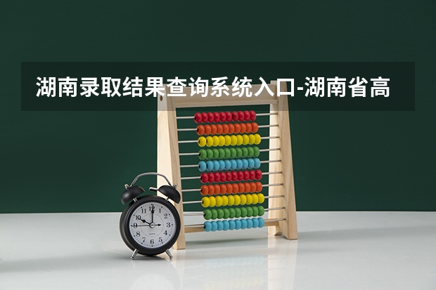 湖南录取结果查询系统入口-湖南省高考录取查询入口官网 湖南人文科技学院成人高考报名入口？