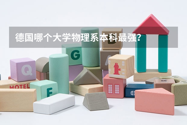 德国哪个大学物理系本科最强?