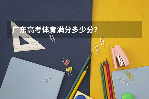广东高考体育满分多少分？