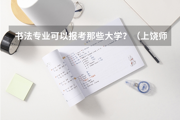 书法专业可以报考那些大学？（上饶师范学院排名）