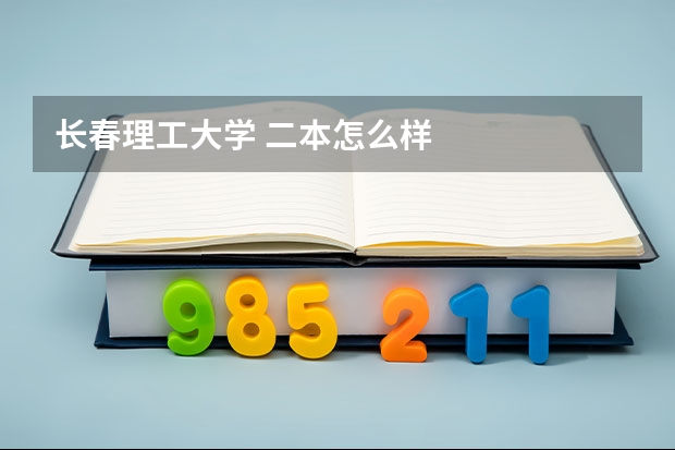 长春理工大学 二本怎么样