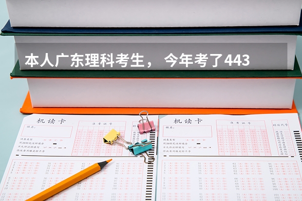 本人广东理科考生， 今年考了443分，排名13W4千多，大概能考什么广东里比较好的二本大学