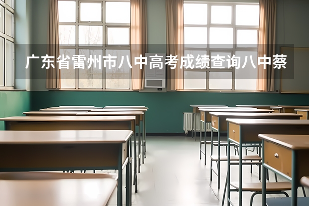 广东省雷州市八中高考成绩查询八中蔡京秦（雷州八中高考成绩）