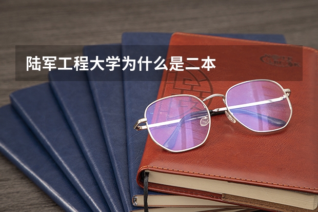 陆军工程大学为什么是二本